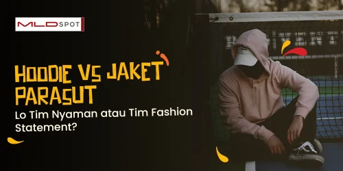 Antara Hoodie dan Jaket Parasut: Lo Pilih Nyaman atau punya Statement?
